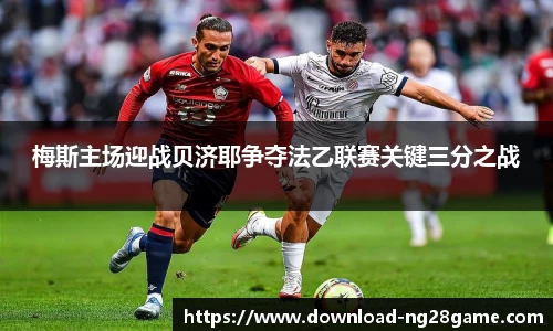 梅斯主场迎战贝济耶争夺法乙联赛关键三分之战